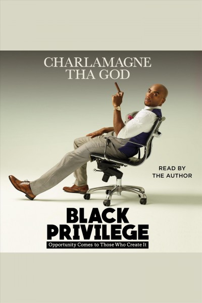 Black privilege : opportunity comes to those who create it / Charlamagne Tha God.