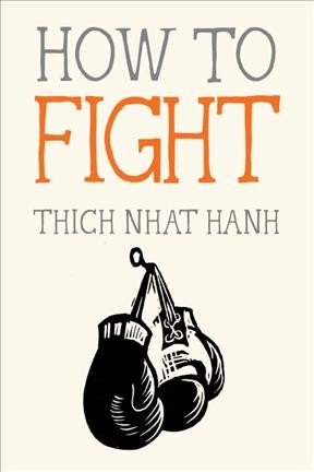 How to fight / Thich Nhat Hanh ; illustrations by Jason DeAntonis.