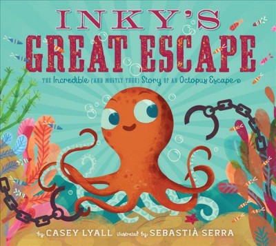 Inky's great escape : the incredible (and mostly true) story of an octopus escape / by Casey Lyall ; illustarated by Sebastiá Serra.