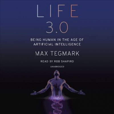 Life 3.0 : being human in the age of artificial intelligence / by Max Tegmark.