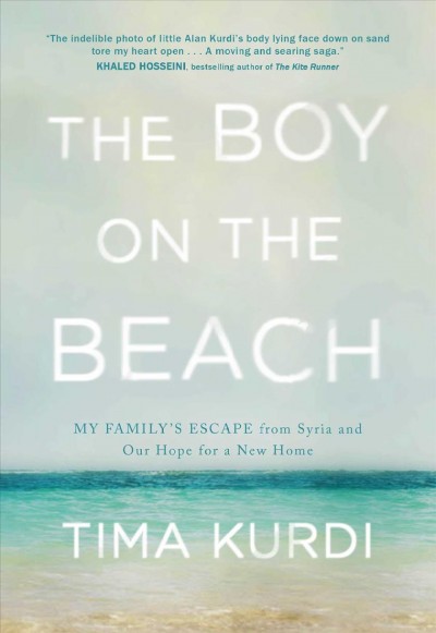 The boy on the beach : my family's escape from Syria and our hope for a new home / Tima Kurdi.