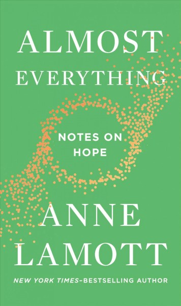 Almost everything : notes on hope / Anne Lamott.