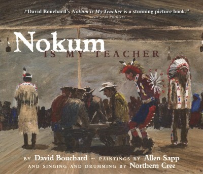 Nokum is my teacher / by David Bouchard ; paintings by Allen Sapp; singing and drumming by Northern Cree.