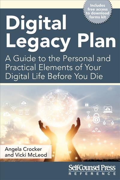 Digital legacy plan : a guide to the personal and practical elements of your digital life before you die / Angela Crocker and Vicki McLeod.