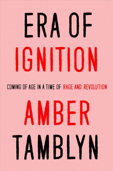 Era of ignition : coming of age in a time of rage and revolution / Amber Tamblyn.