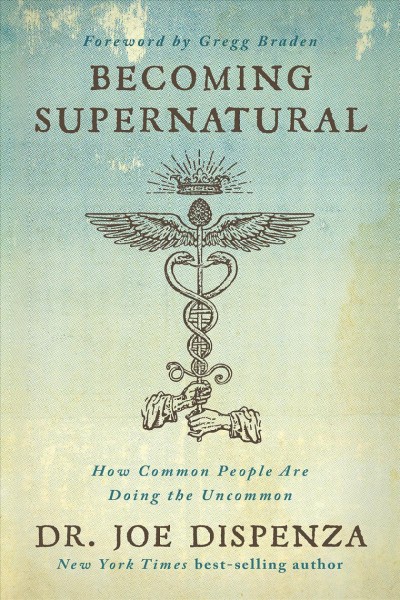 Becoming supernatural : how common people are doing the uncommon / Dr. Joe Dispenza.
