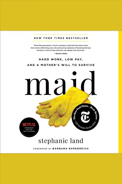 Maid : hard work, low pay, and a mother's will to survive / written and read by Stephanie Land ; foreword by Barbara Ehrenreich.