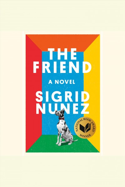 The friend : a novel / Sigrid Nunez.