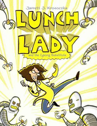 Lunch lady and the cyborg substitute / Jarrett J. Krosoczka.