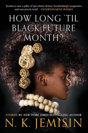 How Long 'til Black Future Month? / N.K. Jemisin.