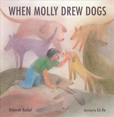 When Molly drew dogs / written by Deborah Kerbel ; illustrated by Lis Xu.