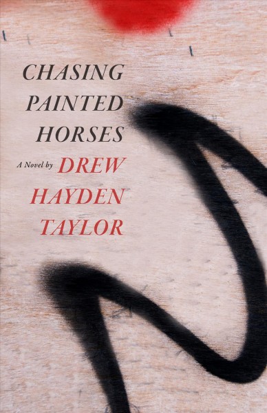 Chasing painted horses : a novel / by Drew Hayden Taylor.