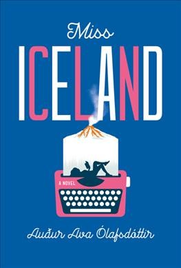 Miss Iceland : a novel / Auđur Ava Ólafsdóttir ; translated from the Icelandic by Brian FitzGibbon.