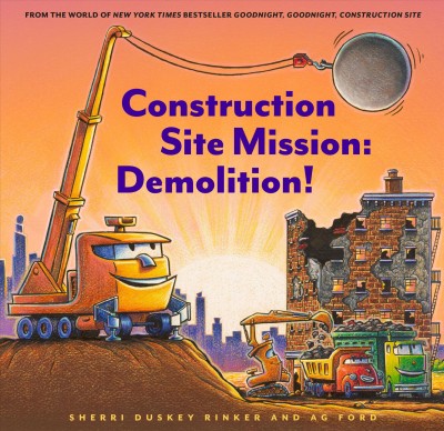 Construction site mission : demolition / Sherri Duskey Rinker and AG Ford.
