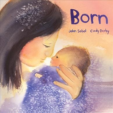 Born / story by John Sobol ; pictures by Cindy Derby.