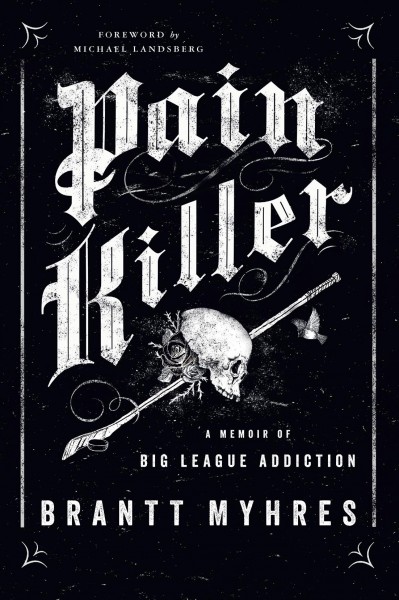Pain killer : a memoir of big league addiction / Brantt Myhres ; foreword by Michael Landsberg.