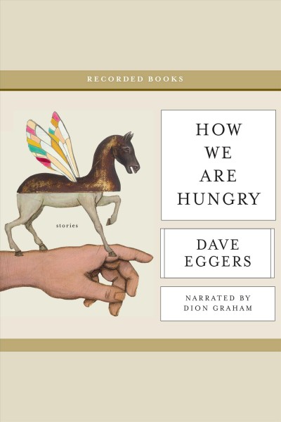How we are hungry [electronic resource]. Dave Eggers.