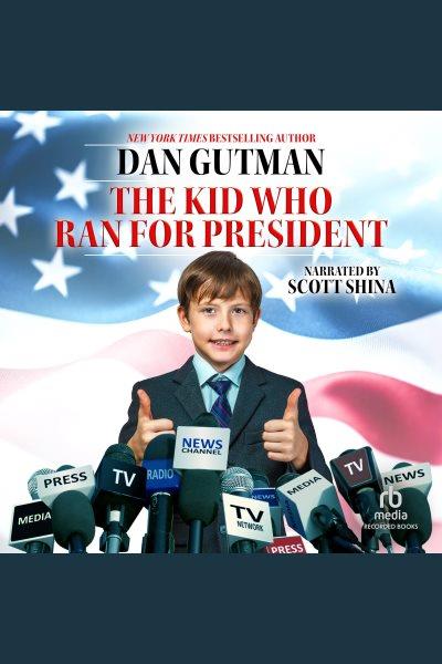 The kid who ran for president [electronic resource] : Kid who ran for president series, book 1. Dan Gutman.