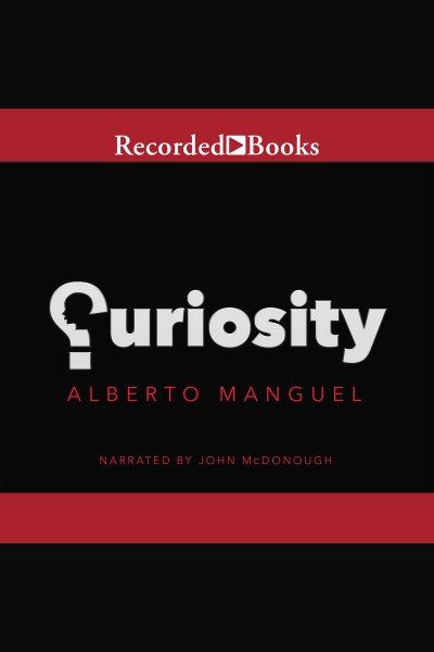 Curiosity [electronic resource]. Alberto Manguel.