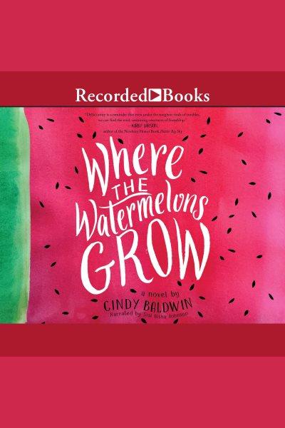 Where the watermelons grow [electronic resource]. Baldwin Cindy.