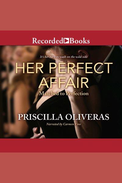 Her perfect affair [electronic resource] : Matched to perfection series, book 2. Priscilla Oliveras.
