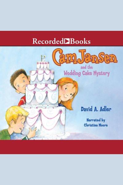 Cam jansen and the wedding cake mystery [electronic resource] : Cam jansen mystery series, book 30. David A Adler.