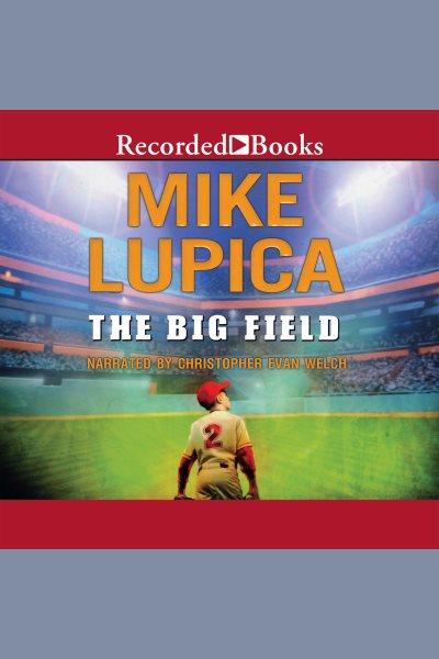 The big field [electronic resource]. Mike Lupica.