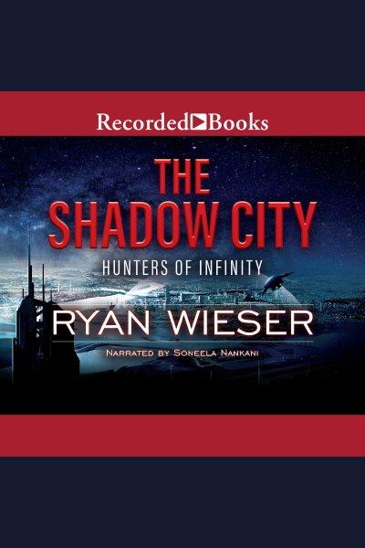 The shadow city [electronic resource] : Hunters of infinity series, book 2. Wieser Ryan.