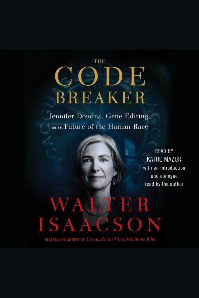 The code breaker : Jennifer Doudna, gene editing, and the future of the human race / Walter Isaacson.