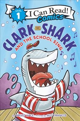 Clark the shark and the school sing / by Bruce Hale ; pictures by Guy Francis.