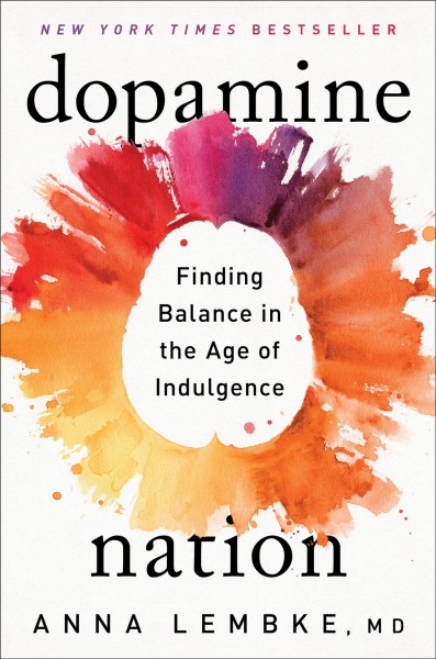 Dopamine nation : finding balance in the age of indulgence / Anna Lembke, M.D.
