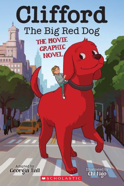 Clifford the big red dog : the movie graphic novel / adapted by Georgia Ball ; illustrated by Chi Ngo.