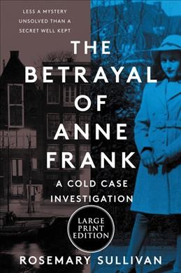 The betrayal of Anne Frank : a cold case investigation / Rosemary Sullivan.
