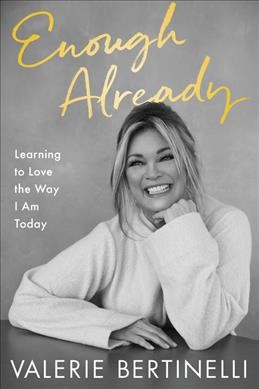 Enough already : learning to love the way I am today / Valerie Bertinelli.