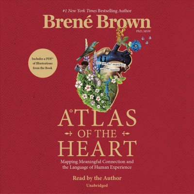 Atlas of the heart [sound recording] : mapping meaningful connection and the language of human experience / Brené Brown, PhD, MSW.