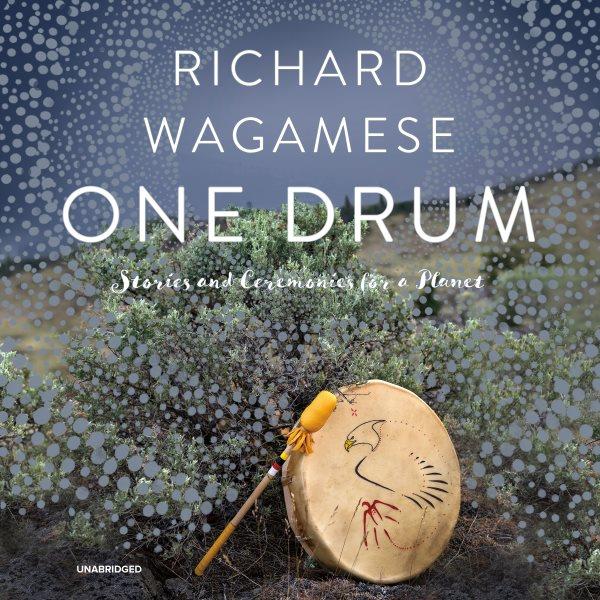 One drum : stories and ceremonies for a planet / Richard Wagamese ; Drew Hayden Taylor, author of introduction.