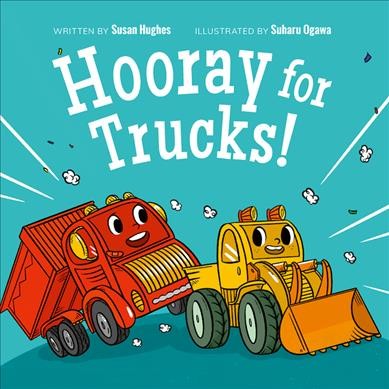 Hooray for trucks! / by Susan Hughes ; illustrated by Suharu Ogawa.