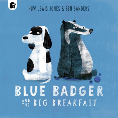 Blue Badger and the big breakfast / Huw Lewis Jones & Ben Sanders.