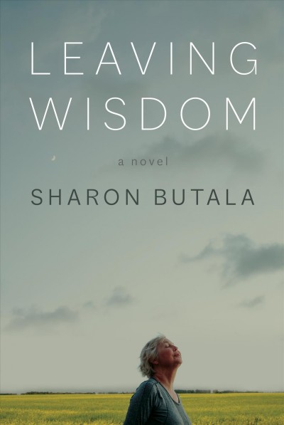 Leaving wisdom : a novel / Sharon Butala.