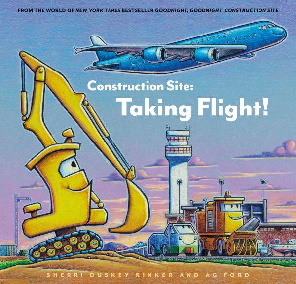 Construction site : taking flight! / Sherri Duskey Rinker and AG Ford.