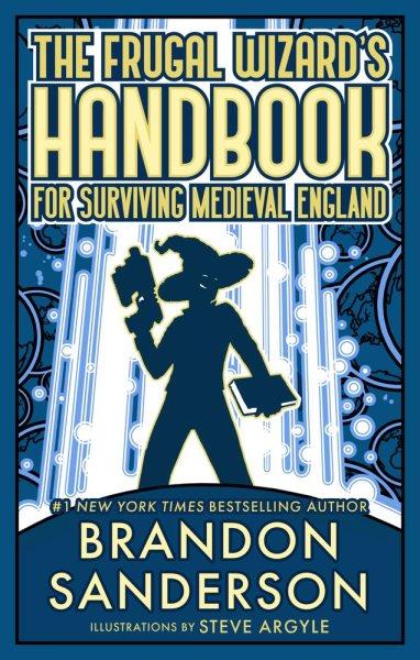 The Frugal Wizard's Handbook for Surviving Medieval England / Brandon Sanderson ; illustrations by Steve Argyle.