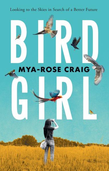 Birdgirl : looking to the skies in search of a better future / Mya-Rose Craig.