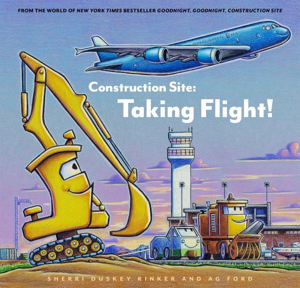 Construction site : taking flight! / Sherri Duskey Rinker and AG Ford.
