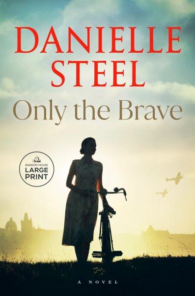 Only the brave : a novel / Danielle Steel.
