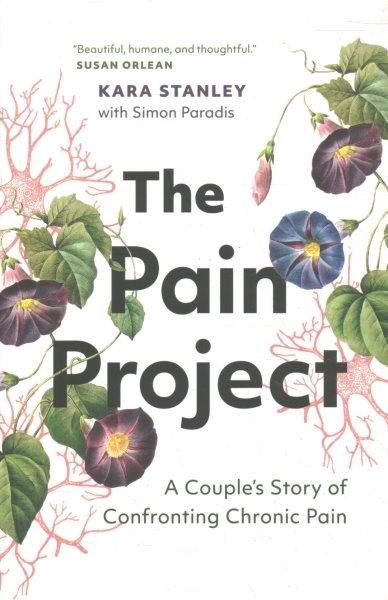 The pain project : a couple's story of confronting chronic pain / Kara Stanley with Simon Paradis.