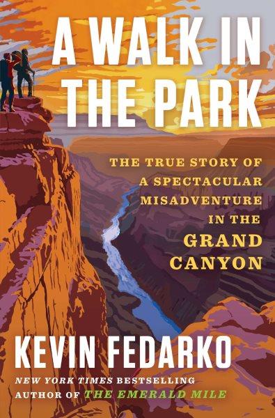 A walk in the park : the true story of a spectacular misadventure in the Grand Canyon / Kevin Fedarko.