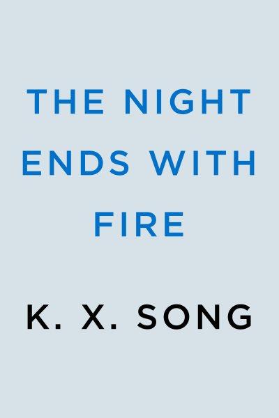 The night ends with fire [electronic resource]. K. X Song.