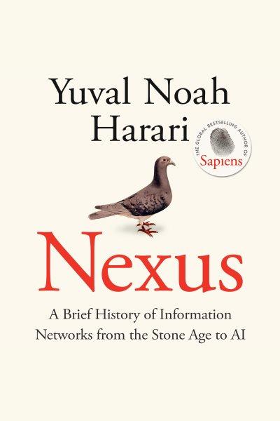 Nexus : A Brief History of Information Networks from the Stone Age to AI / Yuval Noah Harari.