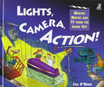 Lights, camera, action! : making movies and TV from the inside out / by Lisa O'Brien ; illustrated by Stephen MacEachern.