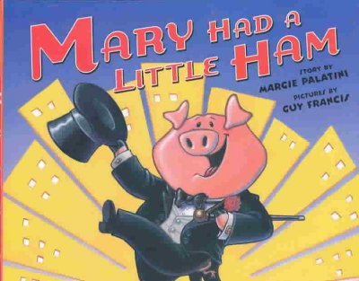 Mary had a little ham / story by Margie Palatini ; pictures by Guy Francis.